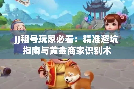 JJ租号玩家必看：精准避坑指南与黄金商家识别术